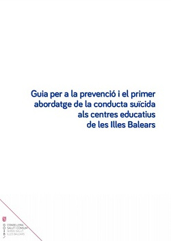 Guia per a la prevenció i el primer abordatge de la conducta suïcida  als centres educatius   de les Illes Balears 